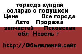 торпеда хундай солярис с подушкой › Цена ­ 8 500 - Все города Авто » Продажа запчастей   . Псковская обл.,Невель г.